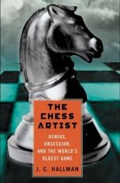 book cover of The Chess Artist: Genius, Obsession, and the World's Oldest Game by J. C. Hallman