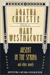 book cover of Absent in the Spring and Other Novels: Absent in the Spring, Giant's Bread, The Rose and the Yew Tree (A Mary Westmacott Omnibus) by آگاتا کریستی