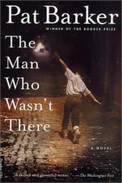 book cover of The Man Who Wasn't There by Pat Barker