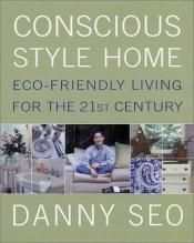 book cover of Conscious Style Home : Eco-Friendly Living for the 21st Century by Danny Seo