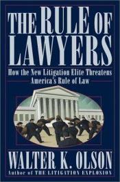 book cover of The Rule of Lawyers: How the New Litigation Elite Threatens America's Rule of Law by Walter Olson