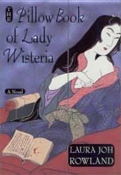 book cover of Pillow Book of Lady Wisteria, The: A Novel. In Feudal Japan, Passion And Secrets Lead To Murder by Laura Joh Rowland