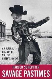 book cover of Savage Pastimes: A Cultural History of Violent Entertainment by Harold Schechter