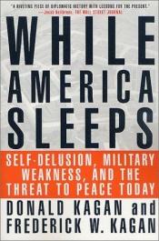 book cover of While America Sleeps: Self-Delusion, Military Weakness, and the Threat to Peace Today by Donald Kagan