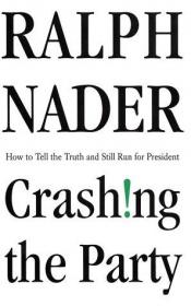 book cover of Crashing the Party: How to Tell the Truth and Still Run for President by رالف نیدر