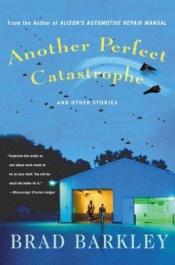 book cover of Another Perfect Catastrophe: and Other Stories by Brad Barkley