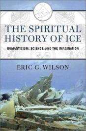book cover of The Spiritual History of Ice by Eric G. Wilson