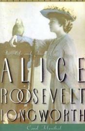 book cover of Alice Roosevelt Longworth by Carol Felsenthal