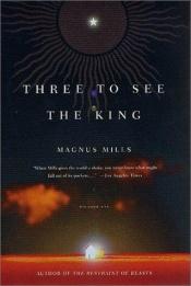 book cover of Three to See the King by Magnus Mills