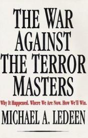 book cover of The War Against the Terror Masters: Why It Happened. Where We Are Now. How We'll Win. by Michael Arthur Ledeen
