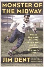 book cover of Monster of the Midway: Bronko Nagurski, the 1943 Chicago Bears, and the Greatest Comeback Ever by Jim Dent