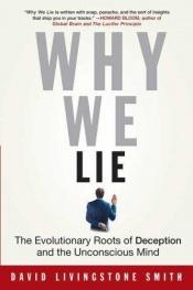 book cover of Why We Lie: The Evolutionary Roots of Deception and the Unconscious Mind by David Livingstone Smith