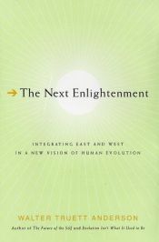 book cover of The next enlightenment : integrating East and West in a new vision of human evolution by Walter Truett Anderson