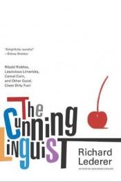 book cover of The Cunning Linguist : Ribald Riddles, Lascivious Limericks, Carnal Corn, and Other Good, Clean Dirty Fun by Richard Lederer