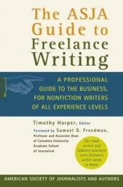 book cover of The ASJA Guide to Freelance Writing: A Professional Guide to the Business, for Nonfiction Writers of All Experience Leve by Samuel G. Freedman