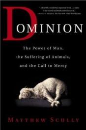 book cover of Dominion: The Power of Man, the Suffering of Animals, and the Call to Mercy by Matthew Scully