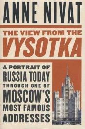 book cover of The View from the Vysotka : A Portrait of Russia Today Through One of Moscow's Most Famous Addresses by Anne Nivat