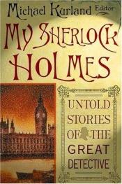 book cover of My Sherlock Holmes : Untold Stories of the Great Detective by Michael Kurland