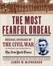 book cover of The most fearful ordeal : original coverage of the Civil War by The New York times by James M. McPherson
