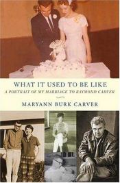 book cover of What It Used to Be Like: A Portrait of My Marriage to Raymond Carver by Maryann Burk Carver