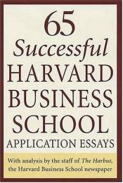 book cover of 65 Successful Harvard Business School Application Essays: With Analysis by the Staff of the Harbus, The Harvard Business School Newspaper by Dan Erck