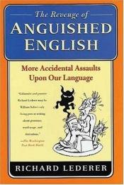 book cover of Revenge of Anguished English : More Accidental Assaults Upon Our Language by Richard Lederer