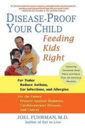 book cover of Disease-Proof Your Child: Feeding Kids Right by Joel Fuhrman