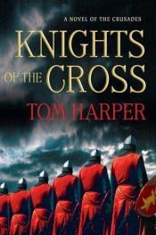 book cover of Knights of the cross : a novel of the Crusades by Tom Harper