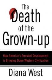 book cover of The Death of the Grown-Up: How America's Arrested Development Is Bringing Down Western Civilization by Diana West