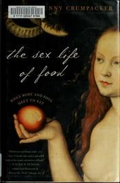 book cover of The Sex Life of Food: When Body and Soul Meet to Eat by Bunny Crumpacker