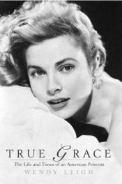 book cover of True Grace : the life and times of an american princess by Wendy Leigh