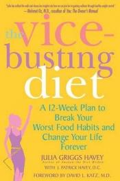 book cover of The Vice-Busting Diet: A 12-Week Plan to Break Your Worst Food Habits and Change Your Life Forever by Julia Griggs Havey