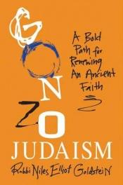 book cover of Gonzo Judaism : a bold path for an ancient faith by Niles Goldstein