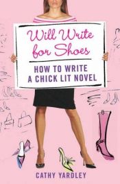 book cover of Will Write for Shoes: How to Write a Chick Lit Novel by Cathy Yardley