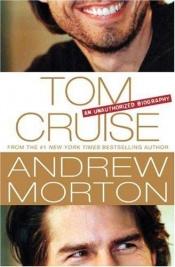 book cover of Tom Cruise: An Unauthorised Biography by Andrew Morton