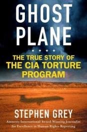 book cover of Ghost Plane: The True Story of the CIA Torture Program by Stephen Grey