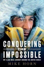 book cover of Conquering the Impossible: My 12,000-Mile Journey Around the Arctic Circle by Jean-Philippe Chatrier|Mike Horn