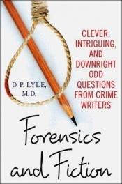 book cover of Forensics and Fiction: Clever, Intriguing, and Downright Odd Questions from Crime Writers by D. P. Lyle, MD