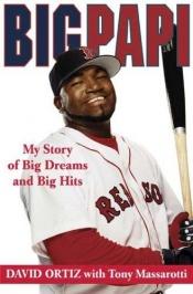 book cover of Big Papi: My Story of Big Dreams and Big Hits by David Ortiz|Tony Massarotti