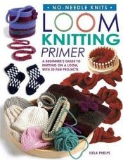book cover of Loom Knitting Primer by Isela Phelps