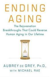 book cover of Ending Aging: The Rejuvenation Breakthroughs That Could Reverse Human Aging in Our Lifetime by Aubrey de Grey