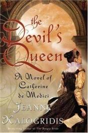 book cover of The Devil's Queen: A Novel Of Catherine de Medici by Jeanne Kalogridis