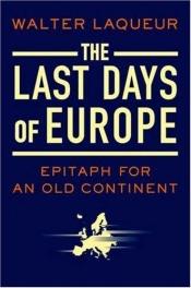 book cover of The Last Days of Europe: Epitaph for an Old Continent by Walter Laqueur