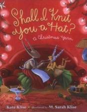 book cover of Shall I knit you a hat? by Kate Klise