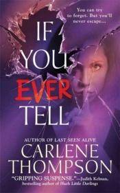 book cover of If You Ever Tell (2008) by Carlene Thompson