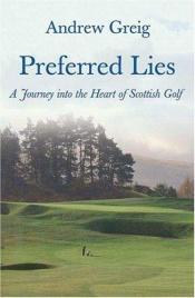 book cover of Preferred Lies: A Journey into the Heart of Scottish Golf by Andrew Greig