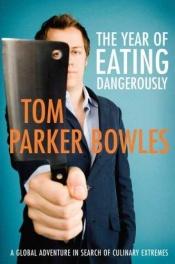 book cover of Year of Eating Dangerously: A Global Adventure in Search of Culinary Extremes by Tom Parker Bowles