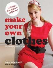 book cover of Make Your Own Clothes - 20 Custom Fit Patterns to Sew by Marie Clayton