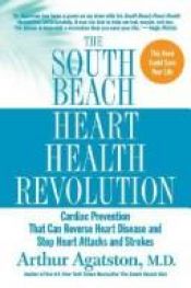 book cover of The South Beach Heart Health Revolution: Cardiac Prevention That Can Reverse Heart Disease and Stop Heart Attacks and St by Arthur Agatston