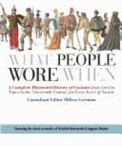 book cover of What People Wore When: A Complete Illustrated History of Costume from Ancient Times to the Nineteenth Century for Every by Melissa Leventon